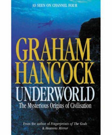 Underworld: The Mysterious Origins Of Civilization by Graham Hancock