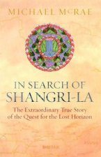 In Search Of Shangri La The Extraordinary True Story Of The Quest For The Lost Horizon