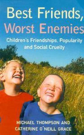 Best Friends, Worst Enemies: Children's Friendships, Popularity & Social Cruelty by Michael Thompson & Catherine O'Neill Grace
