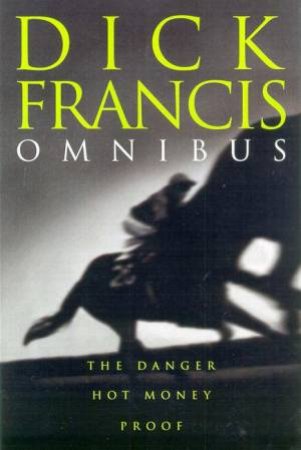 Dick Francis Omnibus: The Danger, Hot Money, Proof by Dick Francis
