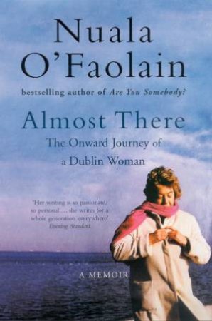 Almost There: The Onward Journey Of A Dublin Woman by Nuala O'Faolain