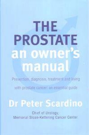 The Prostate: An Owner's Manual by Peter Scardino