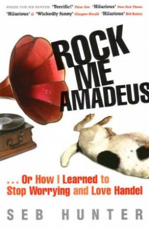 Rock Me Amadeus: Or How I Learned To Stop Worrying And Love Handel by Seb Hunter