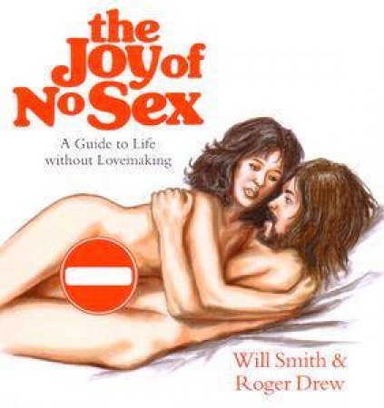 The Joy Of No Sex: A Guide To Life Without Lovemaking by Will Smith