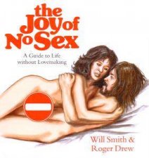 The Joy Of No Sex A Guide To Life Without Lovemaking