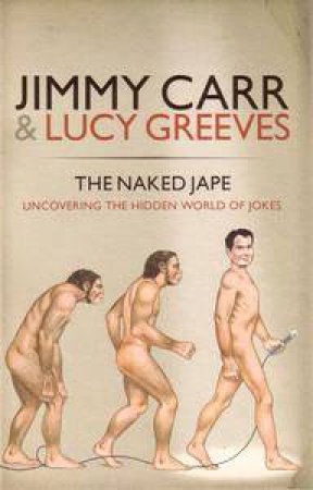 The Naked Jape: Uncovering The Hidden World Of Jokes by Jimmy Carr & Lucy Greeves