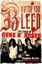 Watch You Bleed The Rise and Fall of Guns N Roses