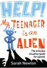 Help My Teenager Is An Alien The Everyday Situation Guide For Parents