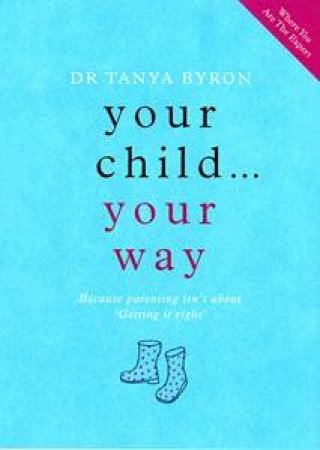 Your Child Your Way: Create A Positive Parenting Pattern For Life by Tanya Byron