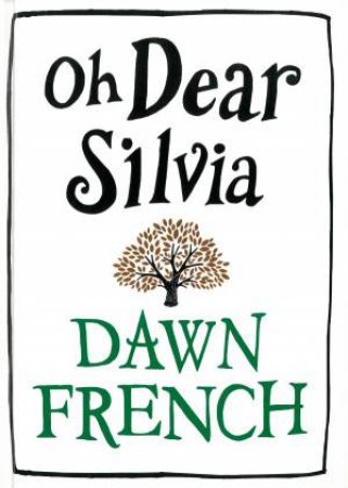 Oh Dear Silvia by Dawn French