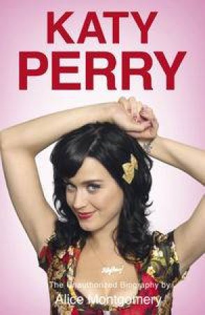 Katy Perry: The Unofficial Biography by Alice Montgomery
