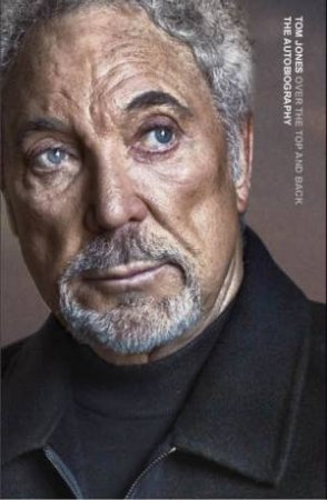 Over the Top and Back: The Autobiography by Tom Jones by Tom Jones