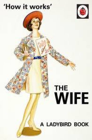 How it Works: The Wife: A Ladybird Book by Jason Hazeley & Joel Morris 