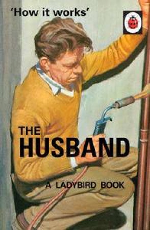 How it Works: The Husband: A Ladybird Book by Jason Hazeley & Joel Morris