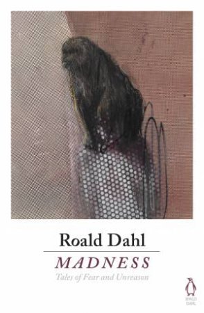 Madness: Tales Of Fear And Unreason by Roald Dahl