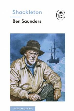 A Ladybird Expert Book: Shackleton by Ben Saunders