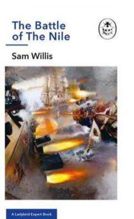A Ladybird Expert Book: Nelson: Battle Of The Nile by Sam Willis