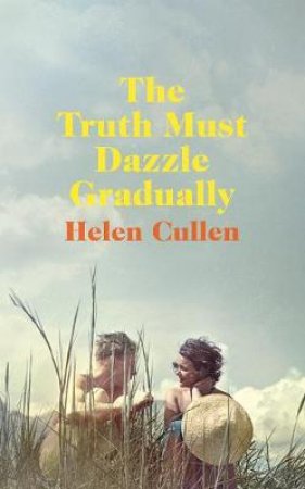 The Truth Must Dazzle Gradually by Helen Cullen