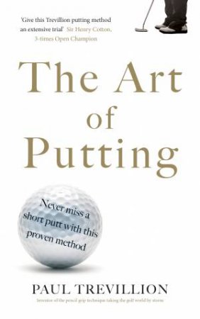 The Art Of Putting: Trevillion's Method Of Perfect Putting by Paul Trevillion