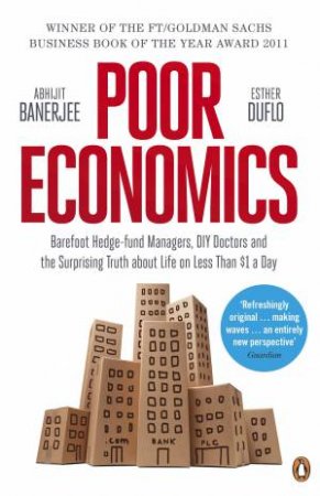 Poor Economics: The Surprising Truth About Life On Less Than $1 a Day by Abhijit Banerjee & Esther Dufeo 