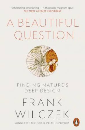 A Beautiful Question: Finding Nature's Deep Design by Frank Wilczek