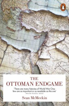 The Ottoman Endgame: War, Revolution And The Making Of The Modern Middle East, 1908-1923 by Sean McMeekin