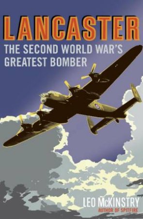Lancaster: The Second World War's Greatest Bomber by Leo McKinstry