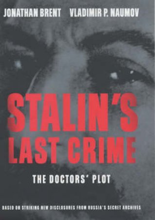 Stalin's Last Crime: The Doctor's Plot by Jonathan Brent & Vladimir Naumov