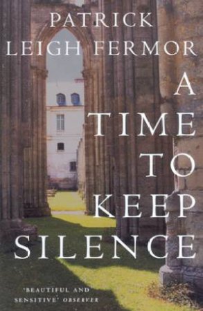 A Time To Keep Silence by Patrick Leigh Fermor