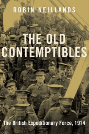 The Old Contemptibles: The British Expeditionary Force, 1914 by Robin Neillands