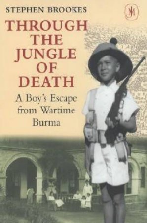 Through The Jungle Of Death: A Boy's Escape From Wartime Burma by Stephen Brookes