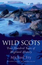 Wild Scots Four Hundred Years Of Highland History