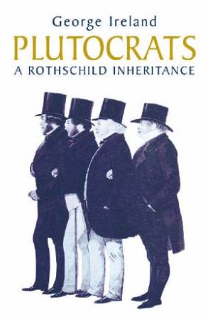 Plutocrats: A Rothschild Inheritance by George Ireland