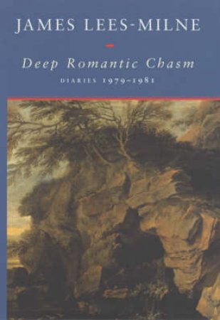 Deep Romantic Chasm: James Lees-Milne Diaries 1979-1981 by James Lees-Milne