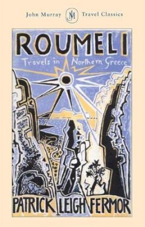 Travel Classics: Roumeli: Travels In Northern Greece by Patrick Leigh Fermor