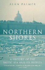 Northern Shores A History Of The Baltic Seas And Its Peoples