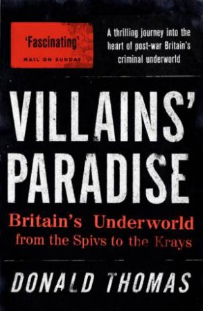 Villains' Paradise: Britian's Underworld From The Spies To The Krays by Donald Thomas