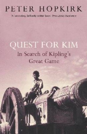 Quest For Kim: In Search Of Kipling's Great Game by Peter Hopkirk