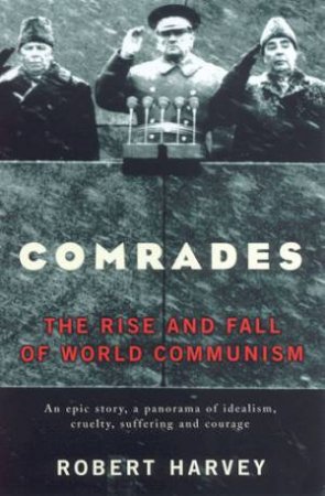 Comrades: The Rise And Fall Of World Communism by Robert Harvey