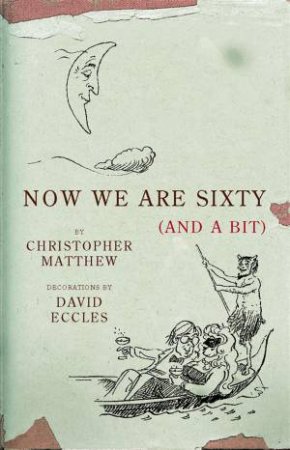 Now We Are Sixty (And A Bit) by Christopher Matthew