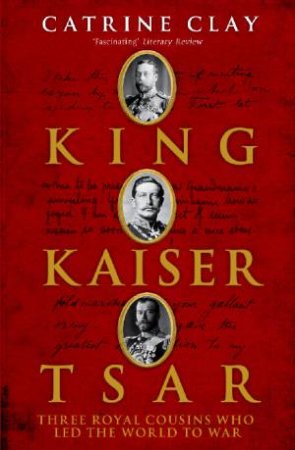 King, Kaiser, Tsar by Catrine Clay