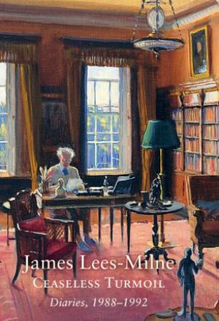Ceaseless Turmoil: Diaries 1988 - 1992 by James Lees-Milne
