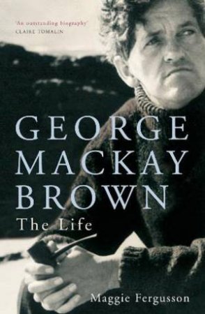 George Mackay Brown: The Life by Maggie Fergusson