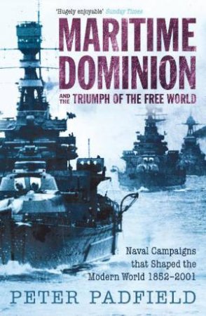 Maritime Dominion and the Triumph of the Free World by Peter Padfield