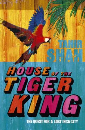 House Of The Tiger King by Tahir Shah