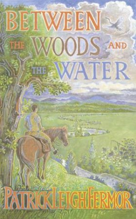 Between The Woods And The Water by Patrick Leigh Fermor