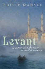 Levant Splendour and Catastophe on the Mediterranean