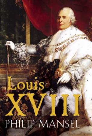 Louis XVIII by Philip Mansel