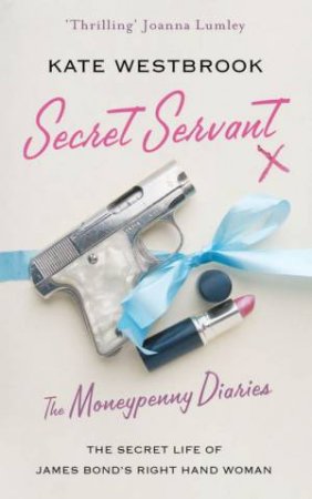 The Moneypenny Diaries: Secret Servant by Kate Westbrook
