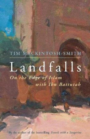 Landfalls: On the Edge of Islam with Ibn Battutah by Tim Mackintosh-Smith